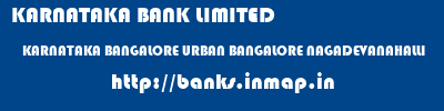 KARNATAKA BANK LIMITED  KARNATAKA BANGALORE URBAN BANGALORE NAGADEVANAHALLI  banks information 
